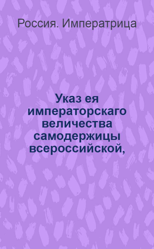 Указ ея императорскаго величества самодержицы всероссийской, : О подтверждении указа от 11 июня 1784 года об устройстве соляных магазинов в губерниях : Из Правительствующаго Сената