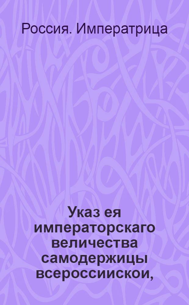 Указ ея императорскаго величества самодержицы всероссиискои, : О рассылке указа о смотрении помещиков за своими людьми, чтоб от них ссор и драк не было : Правительствующаго Сената из канторы