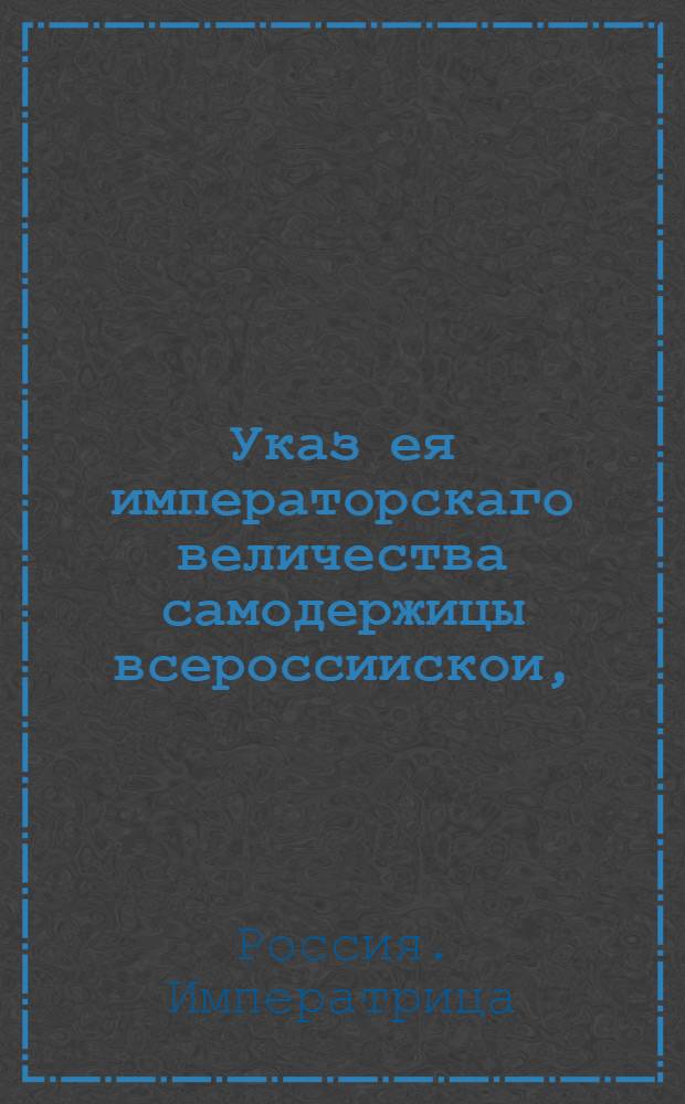 Указ ея императорскаго величества самодержицы всероссиискои, : О рассылке указа о переводе колодников, содержащихся при присутственных местах в Кремле и Китай-городе, в Сыскной приказ : Правительствующаго Сената из Канторы