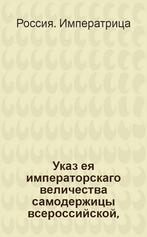 Указ ея императорскаго величества самодержицы всероссийской, : О наказании за сочинение фальшивых векселей : Из Правительствующаго Сената, объявляется во всенародное известие