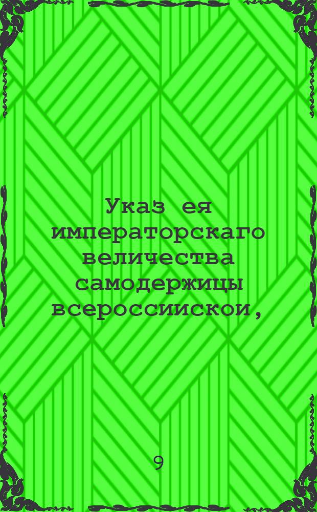 Указ ея императорскаго величества самодержицы всероссиискои, : О непременной продаже недвижимых имений в полугодовой срок со стороны тех лиц, которым владеть оными по закону запрещено, под опасением, за неисполнение сего указа, отобрания всего имущества в казну : Из Правительствующаго Сената, объявляется во всенародное известие