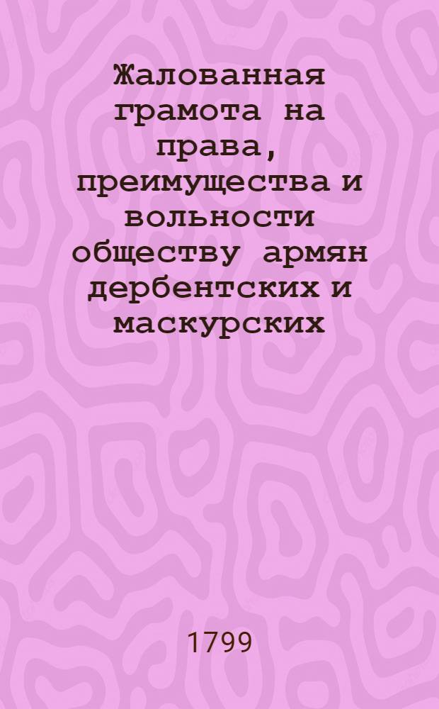 [Жалованная грамота на права, преимущества и вольности обществу армян дербентских и маскурских]