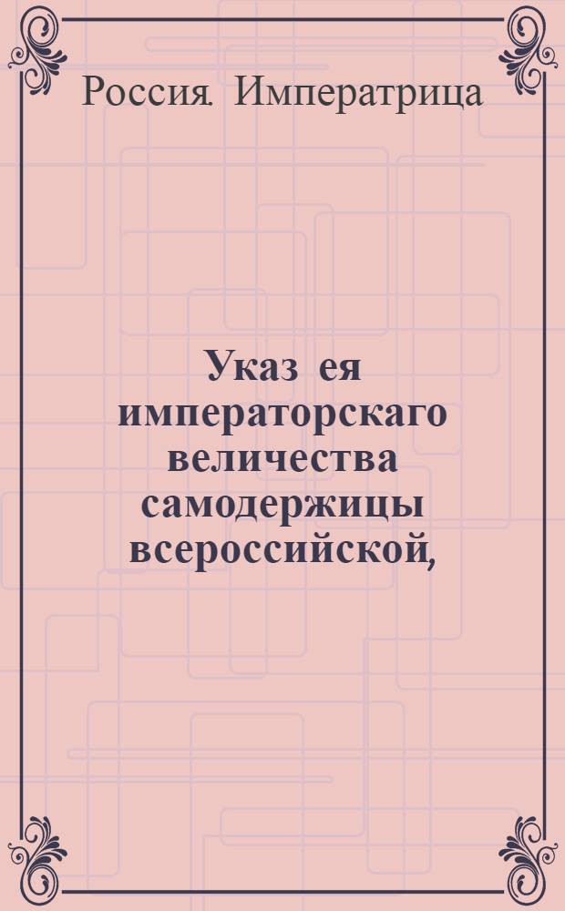 Указ ея императорскаго величества самодержицы всероссийской, : О рассылке указа о соблюдении чистоты против казеных мест в Москве : Из Правительствующаго Сената