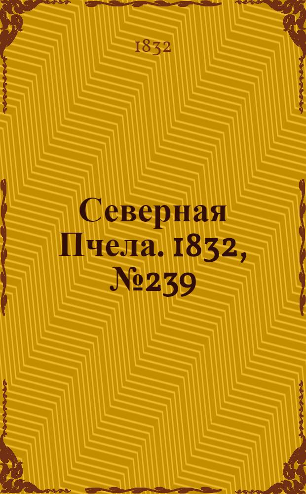 Северная Пчела. 1832, №239 (14 окт.) : 1832, №239 (14 окт.)