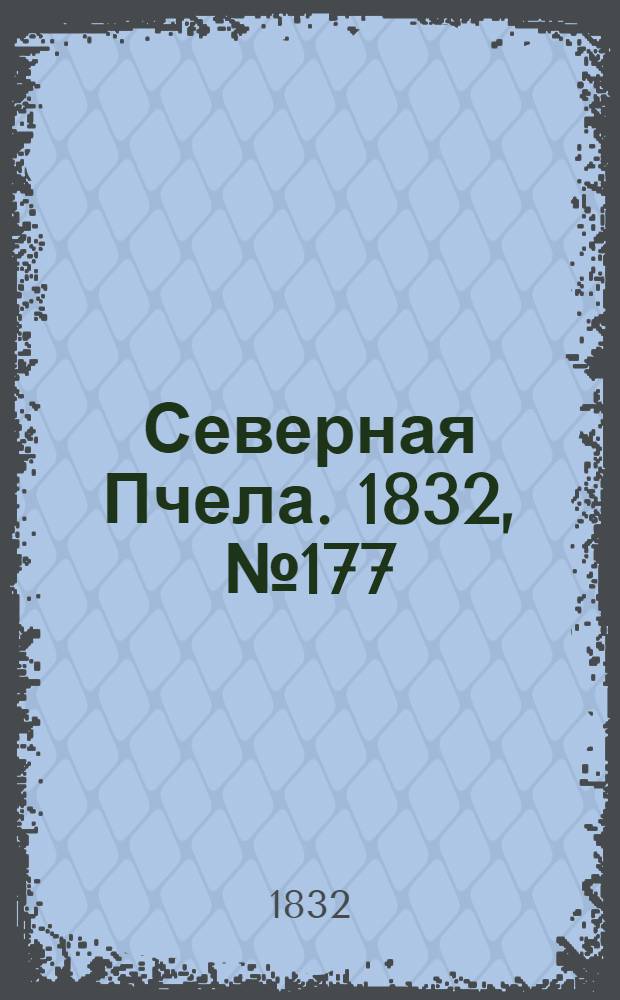 Северная Пчела. 1832, №177 (3 авг.) : 1832, №177 (3 авг.)