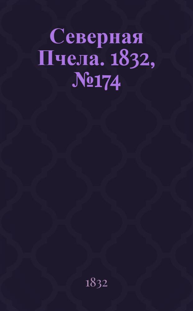 Северная Пчела. 1832, №174 (30 июля) : 1832, №174 (30 июля)