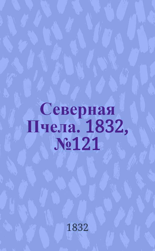 Северная Пчела. 1832, №121 (28 мая) : 1832, №121 (28 мая)