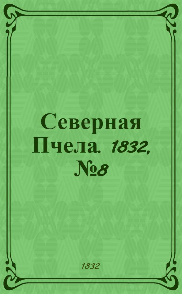 Северная Пчела. 1832, №8 (12 янв.) : 1832, №8 (12 янв.)