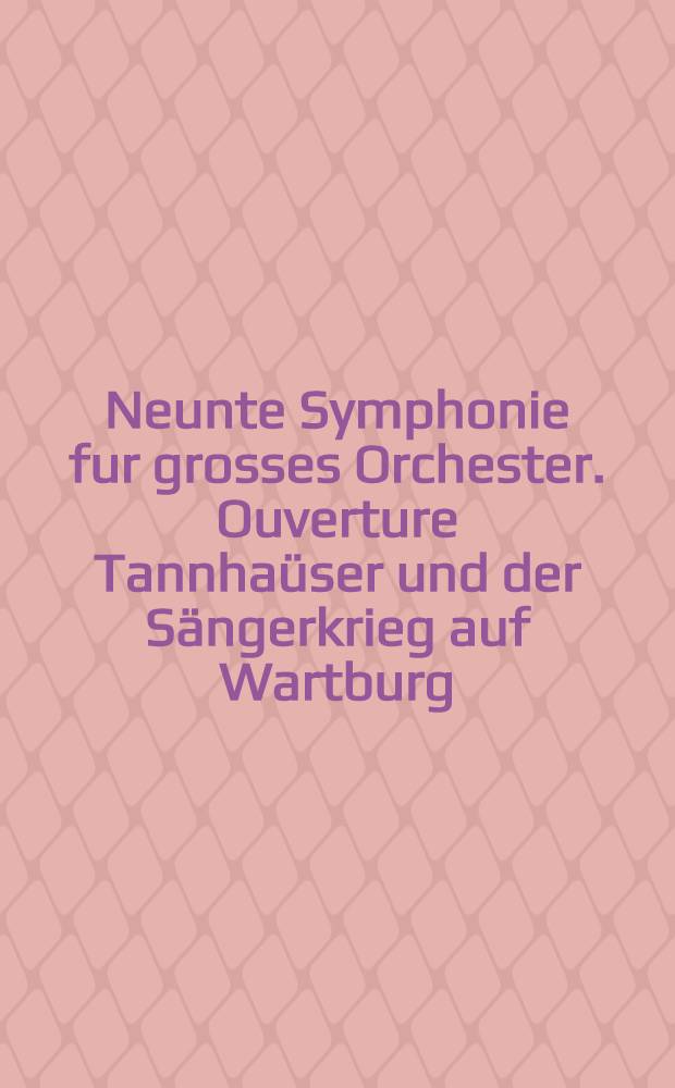 Neunte Symphonie fur grosses Orchester. Ouverture Tannhaüser und der Sängerkrieg auf Wartburg = Тангейзер. Увертюра