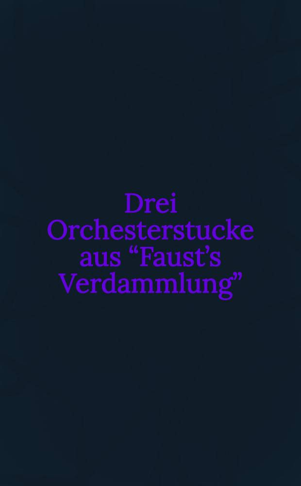 Drei Orchesterstucke aus &ldquo;Faust&rsquo;s Verdammlung&rdquo; (a. Ungarischer Marsch; b. Sykphentanz; c. Tanz der Irrlichter). Ouverture zur Oper: Der Wassertr&auml;ger