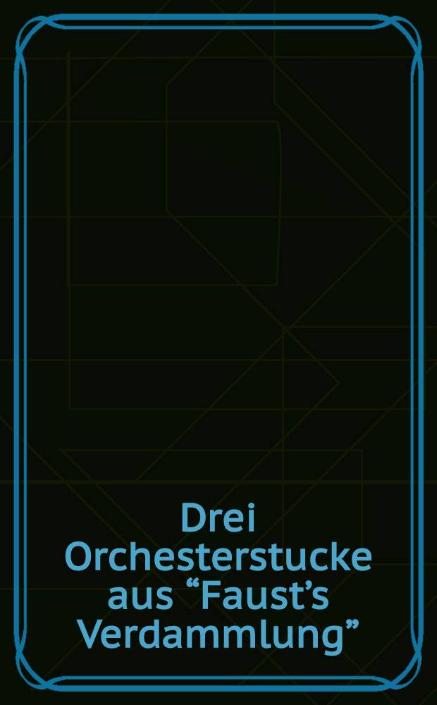 Drei Orchesterstucke aus “Faust’s Verdammlung” (a. Ungarischer Marsch; b. Sykphentanz; c. Tanz der Irrlichter). Anacreon