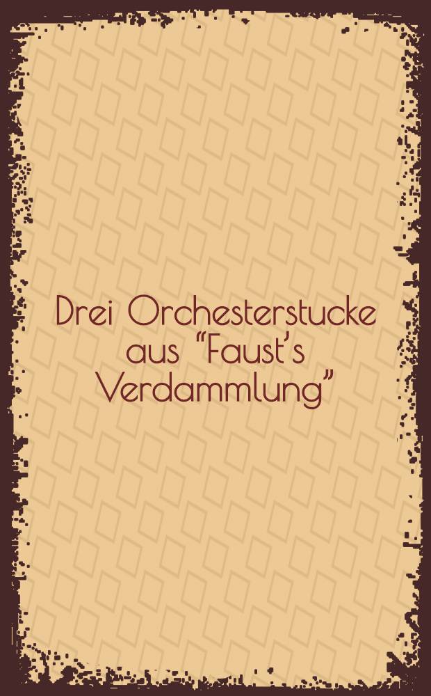 Drei Orchesterstucke aus &ldquo;Faust&rsquo;s Verdammlung&rdquo; (a. Ungarischer Marsch; b. Sykphentanz; c. Tanz der Irrlichter). Ouverture zur Oper Die Abenceragen = Абенсераги