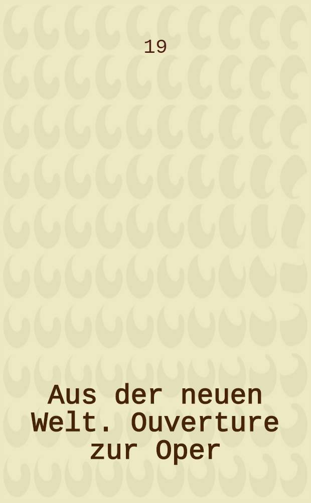 Aus der neuen Welt. Ouverture zur Oper: Ivan Soussanine oder Das Leben f&uuml;r den Zaren