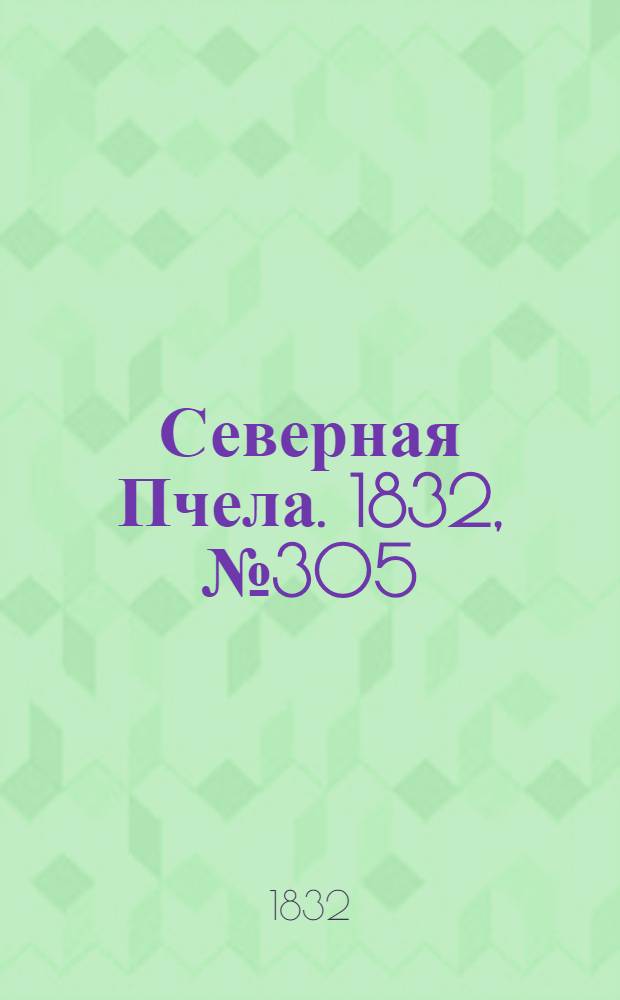 Северная Пчела. 1832, №305 (30 дек.) : 1832, №305 (30 дек.)