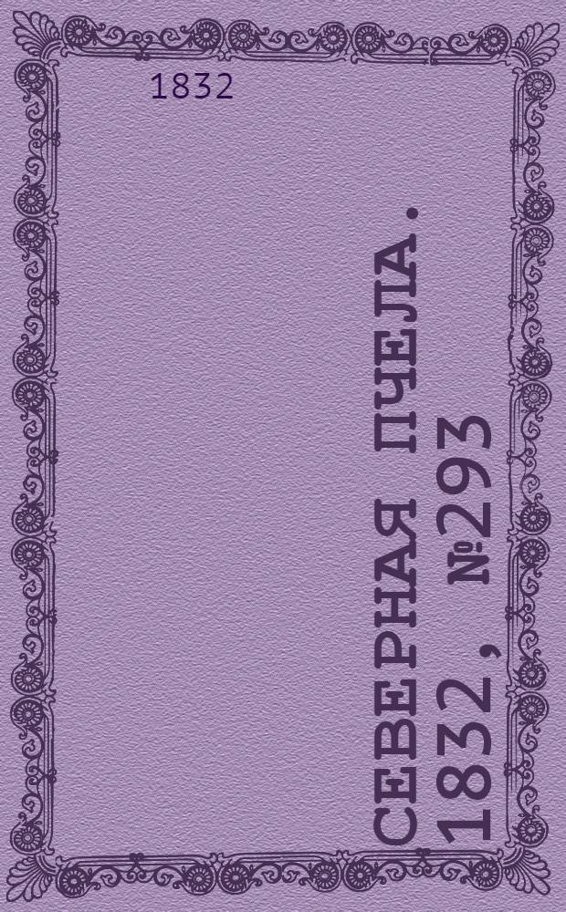 Северная Пчела. 1832, №293 (14 дек.) : 1832, №293 (14 дек.)
