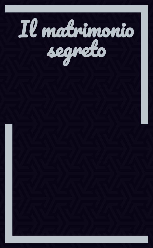 Il matrimonio segreto : Melodramma giocoso in due atti = Тайный брак