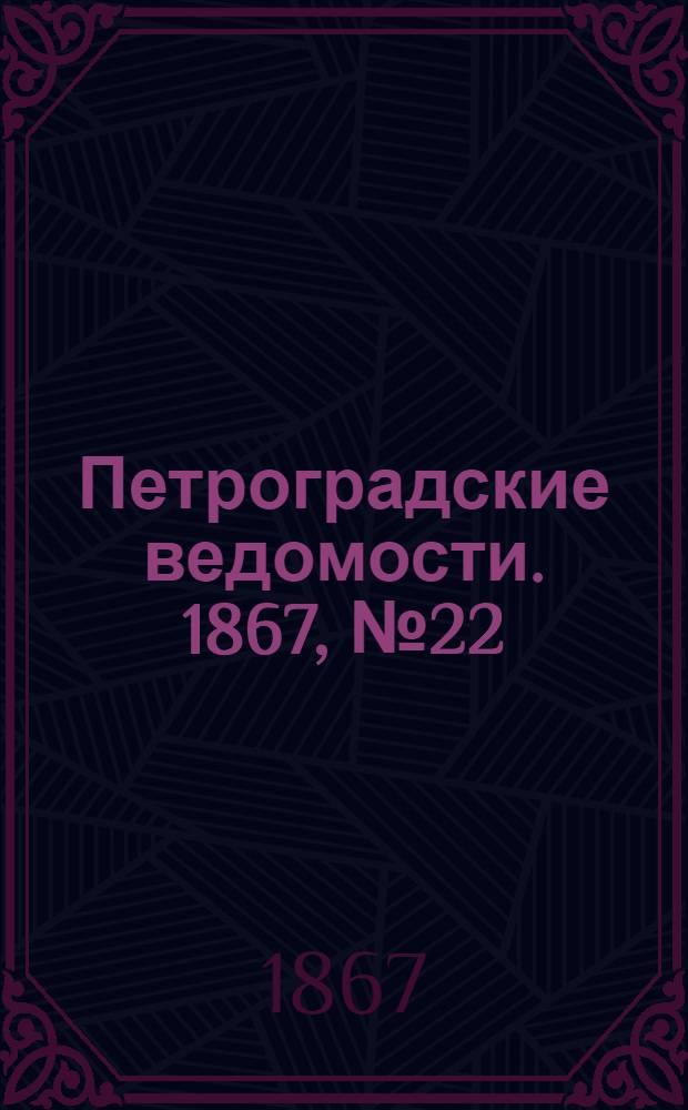 Петроградские ведомости. 1867, №22 (22 янв.)