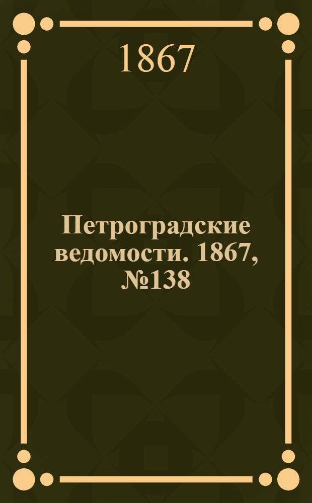 Петроградские ведомости. 1867, №138 (21 мая)