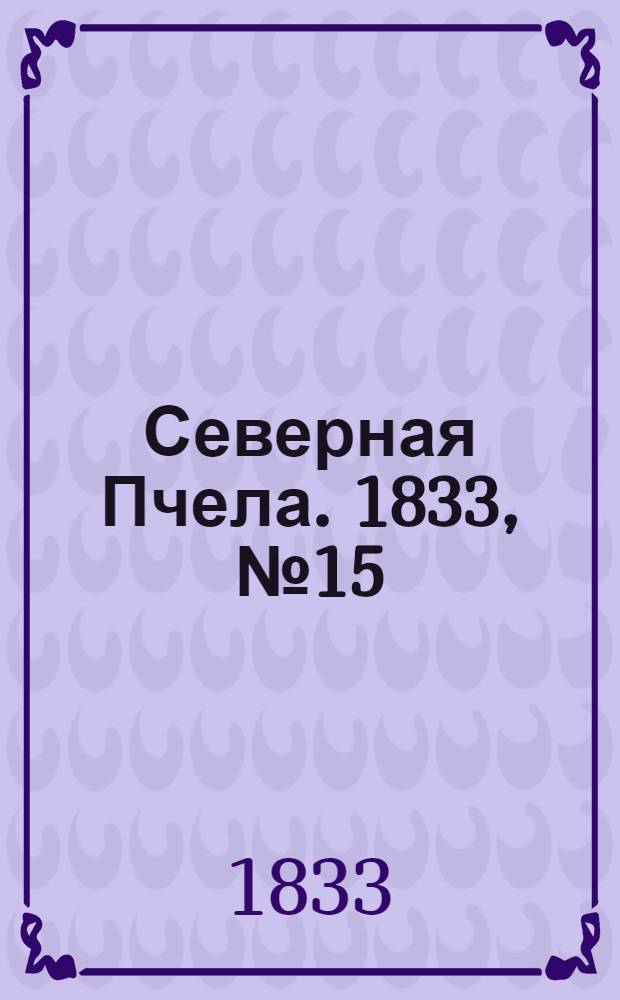 Северная Пчела. 1833, №15 (19 янв.) : 1833, №15 (19 янв.)