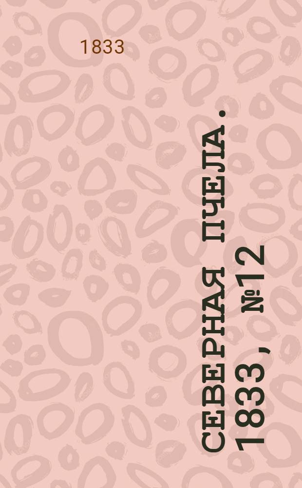 Северная Пчела. 1833, №12 (16 янв.) : 1833, №12 (16 янв.)