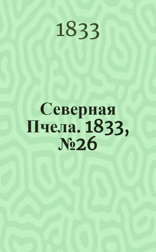 Северная Пчела. 1833, №26 (1 февр.) : 1833, №26 (1 февр.)
