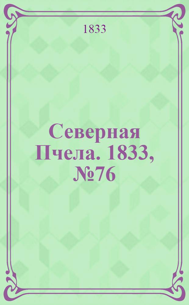 Северная Пчела. 1833, №76 (8 апр.) : 1833, №76 (8 апр.)