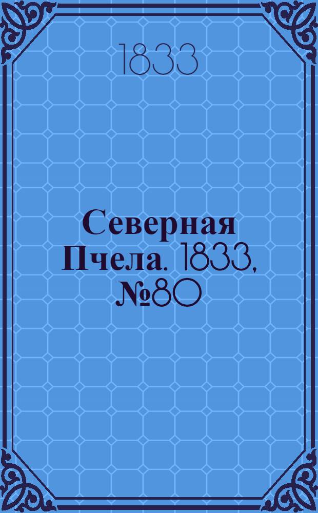 Северная Пчела. 1833, №80 (13 апр.) : 1833, №80 (13 апр.)