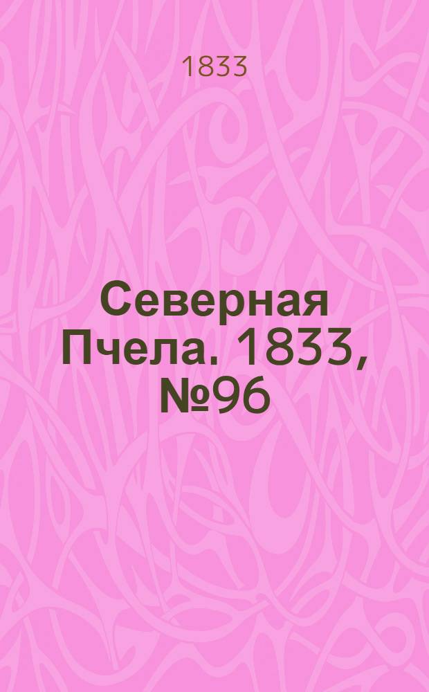 Северная Пчела. 1833, №96 (2 мая) : 1833, №96 (2 мая)