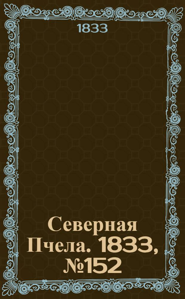 Северная Пчела. 1833, №152 (10 июля) : 1833, №152 (10 июля)