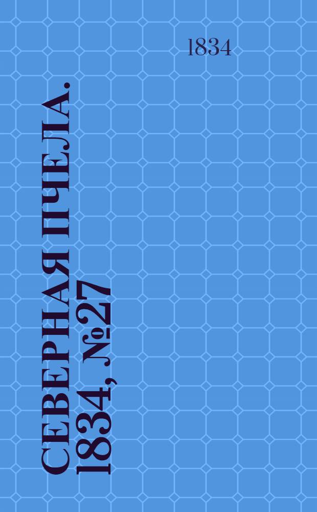 Северная Пчела. 1834, №27 (3 февр.) : 1834, №27 (3 февр.)