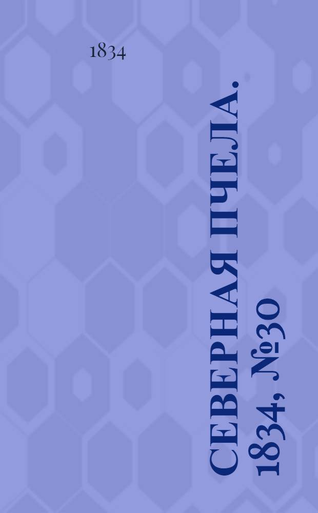 Северная Пчела. 1834, №30 (7 февр.) : 1834, №30 (7 февр.)