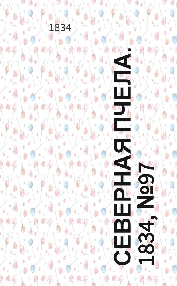 Северная Пчела. 1834, №97 (2 мая) : 1834, №97 (2 мая)