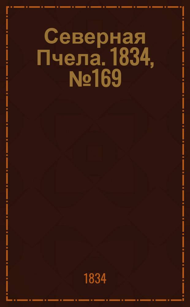 Северная Пчела. 1834, №169 (28 июля) : 1834, №169 (28 июля)