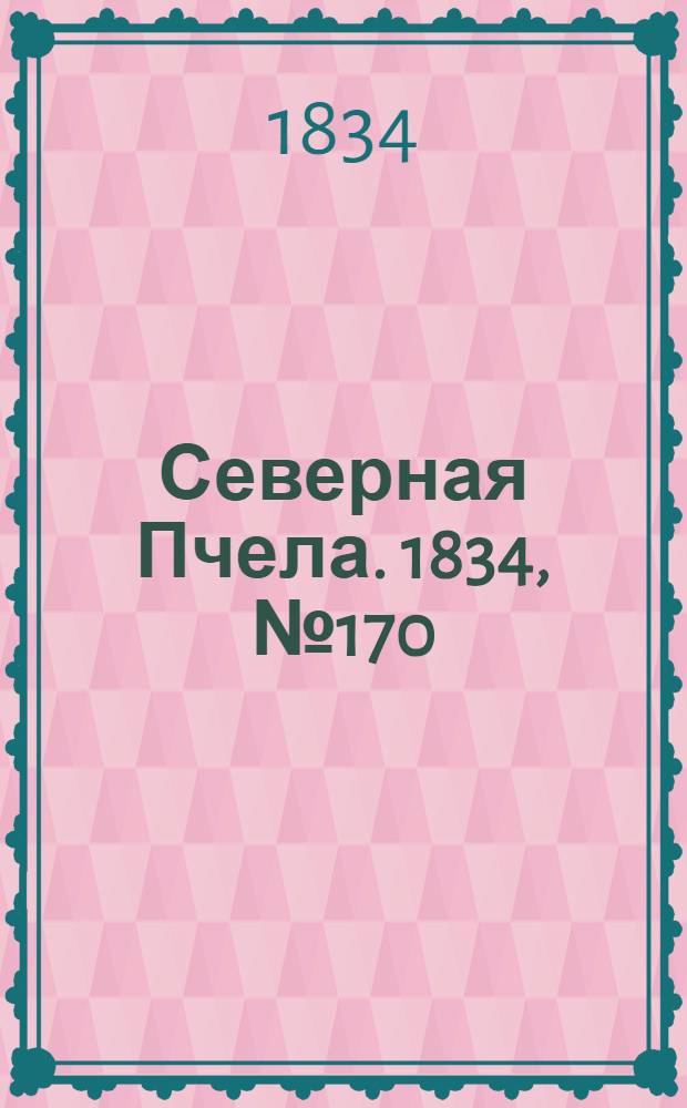 Северная Пчела. 1834, №170 (30 июля) : 1834, №170 (30 июля)
