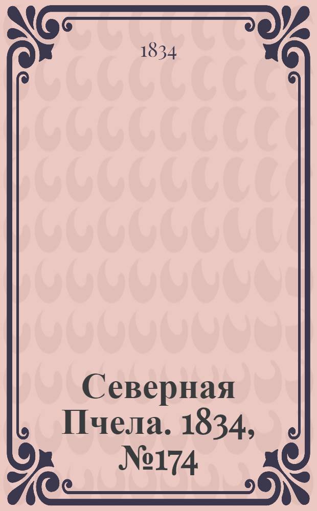 Северная Пчела. 1834, №174 (3 авг.) : 1834, №174 (3 авг.)