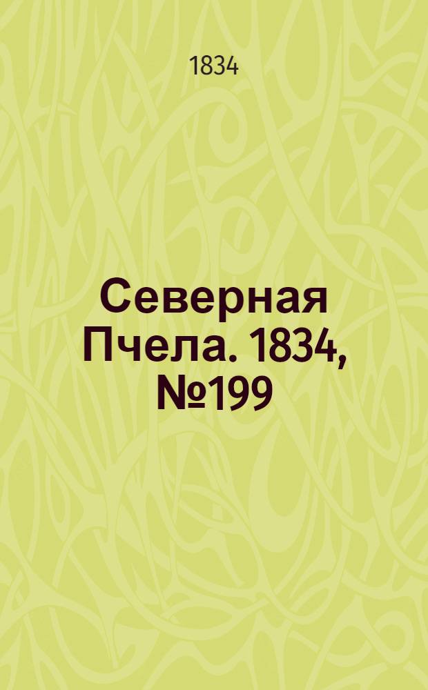 Северная Пчела. 1834, №199 (5 сент.) : 1834, №199 (5 сент.)