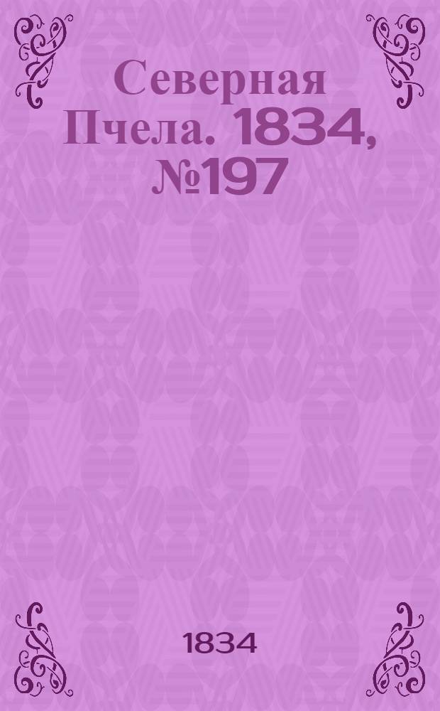 Северная Пчела. 1834, №197 (3 сент.) : 1834, №197 (3 сент.)