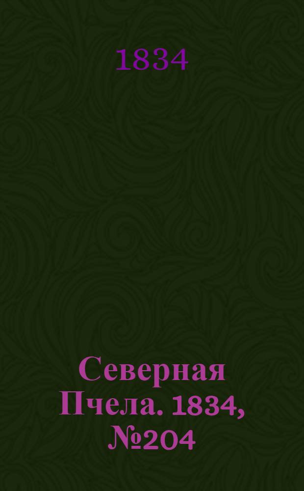 Северная Пчела. 1834, №204 (11 сент.) : 1834, №204 (11 сент.)