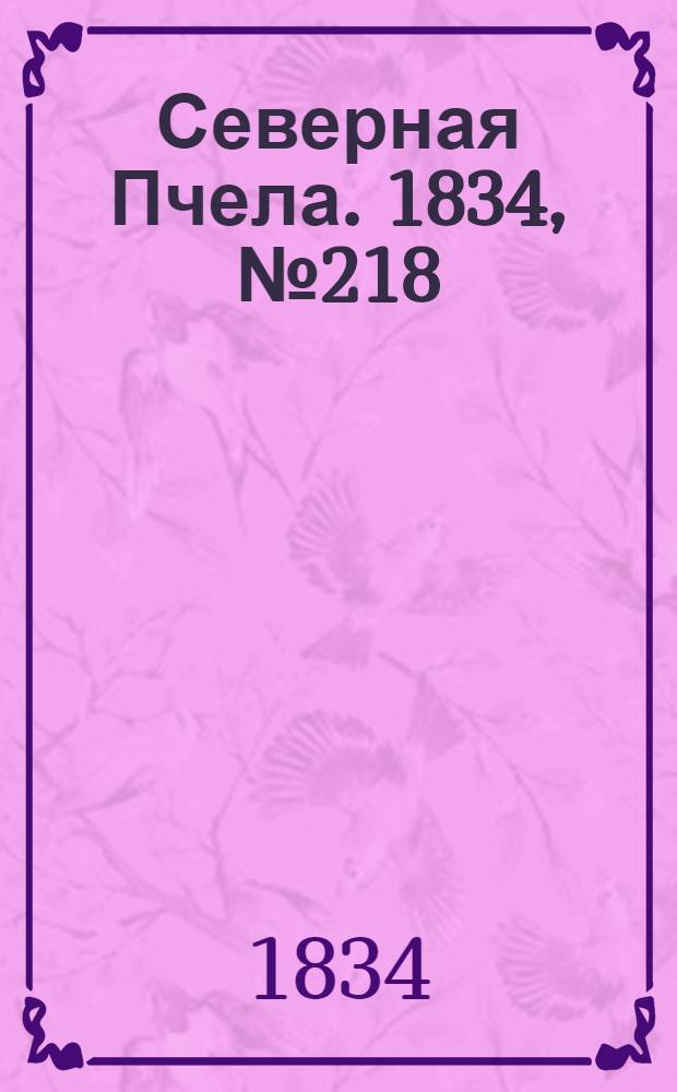 Северная Пчела. 1834, №218 (27 сент.) : 1834, №218 (27 сент.)