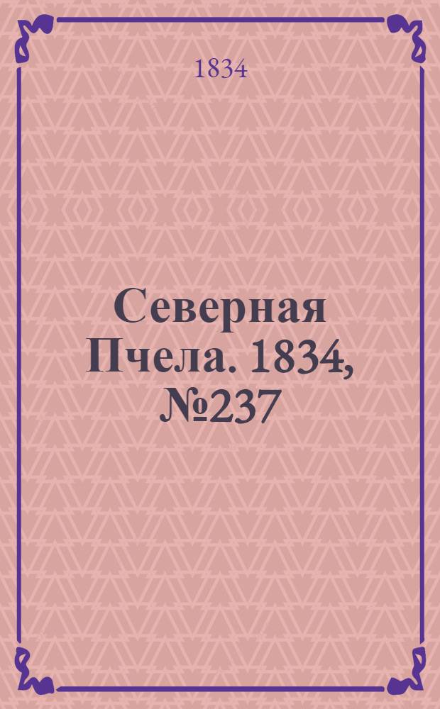 Северная Пчела. 1834, №237 (19 окт.) : 1834, №237 (19 окт.)