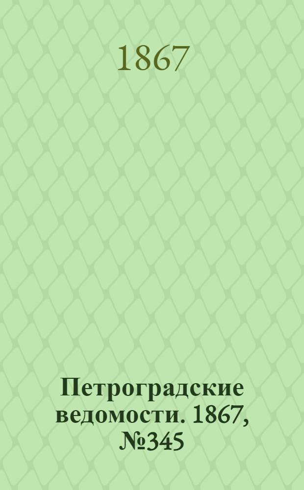 Петроградские ведомости. 1867, №345 (14 дек.)