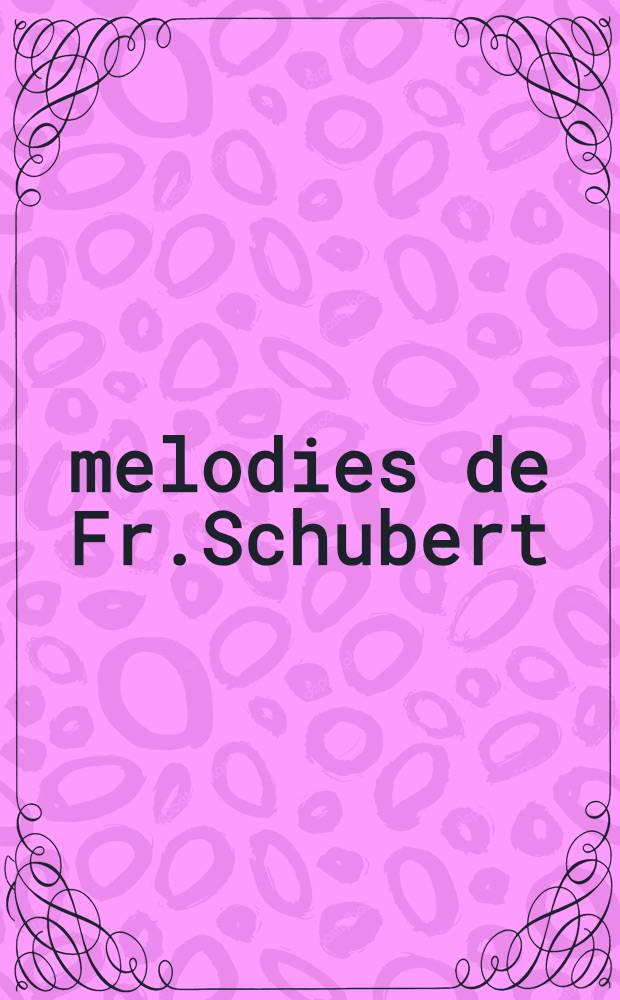 40 melodies de Fr.Schubert : Avec accompag. de Piano