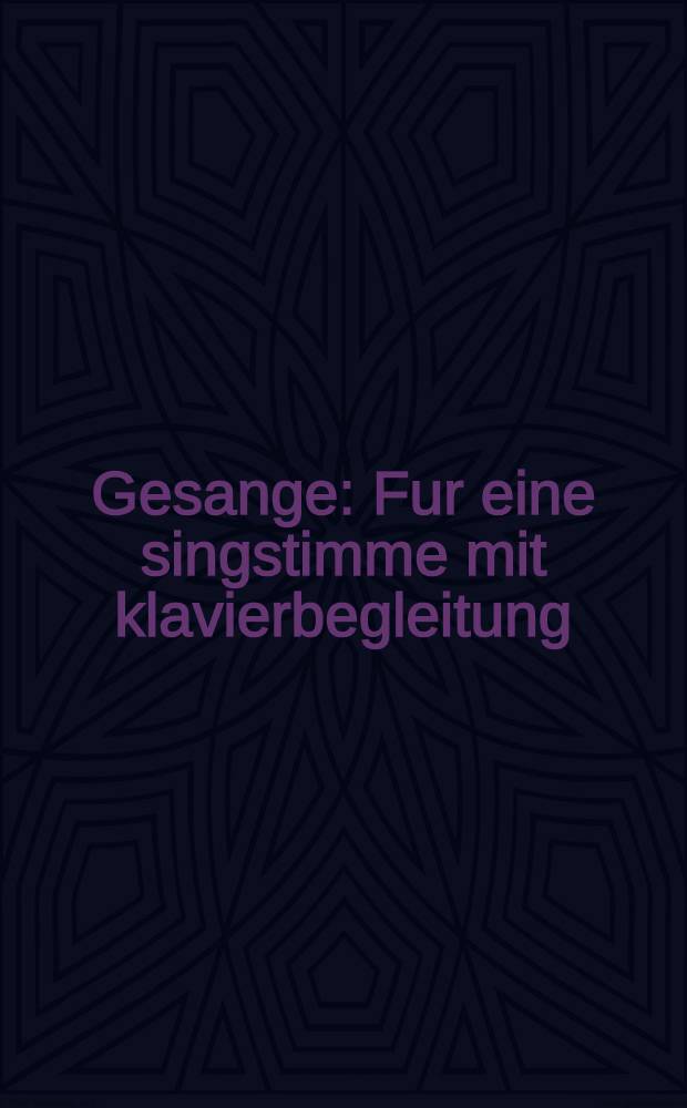 Gesange : Fur eine singstimme mit klavierbegleitung : Band IV : Original Ausgabe