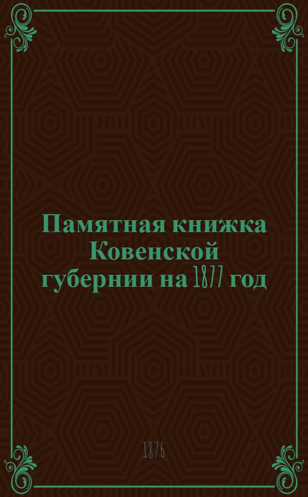 Памятная книжка Ковенской губернии на 1877 год : (С картою Ков. губ. и планом г. Шавель)