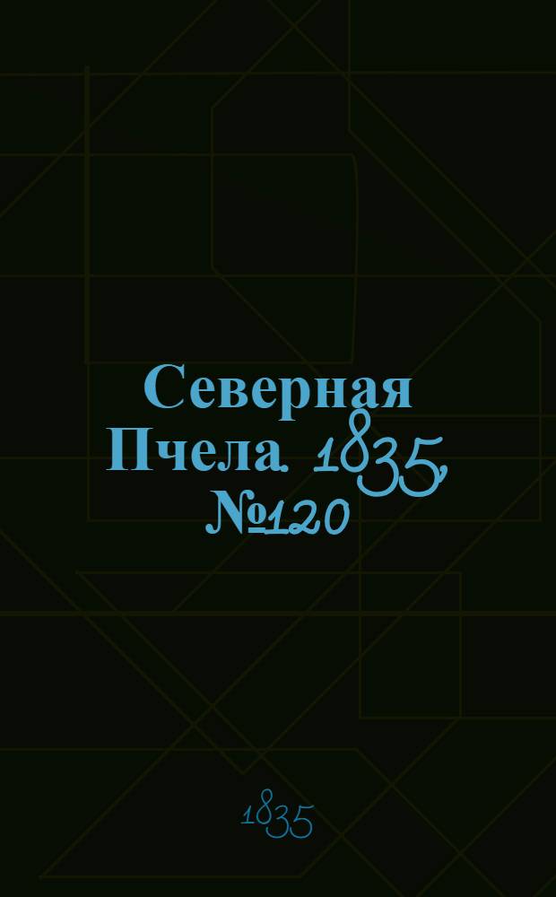 Северная Пчела. 1835, №120 (1 июня) : 1835, №120 (1 июня)