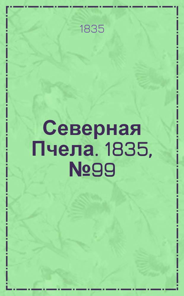 Северная Пчела. 1835, №99 (6 мая) : 1835, №99 (6 мая)