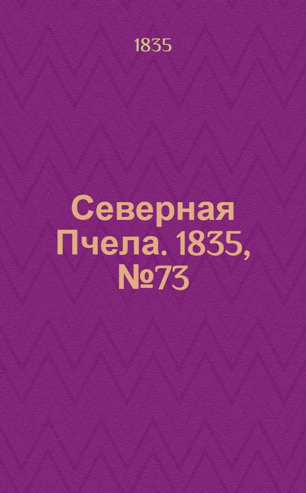 Северная Пчела. 1835, №73 (1 апр.) : 1835, №73 (1 апр.)