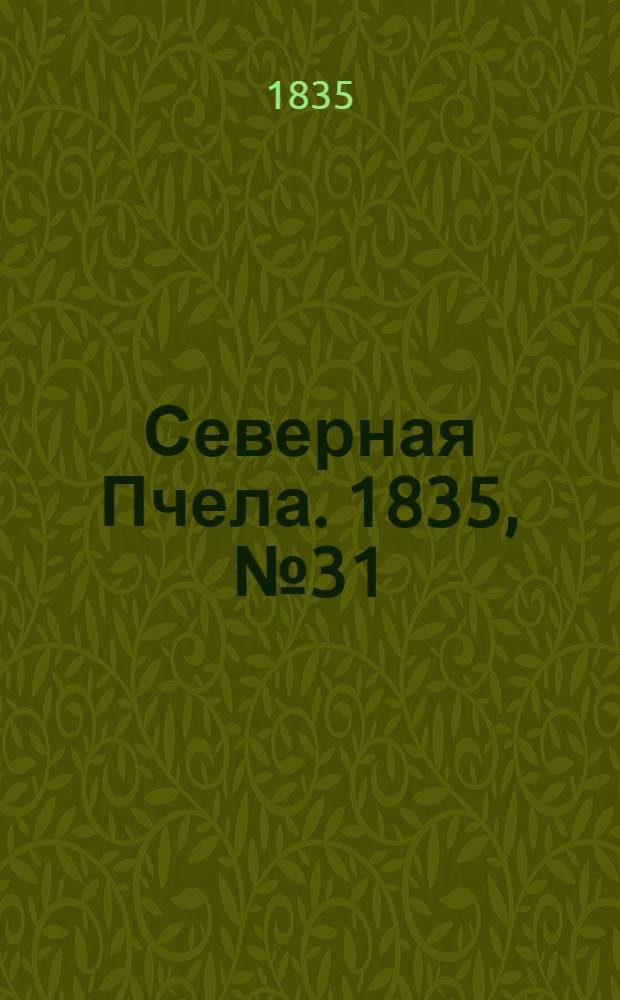 Северная Пчела. 1835, №31 (7 февр.) : 1835, №31 (7 февр.)