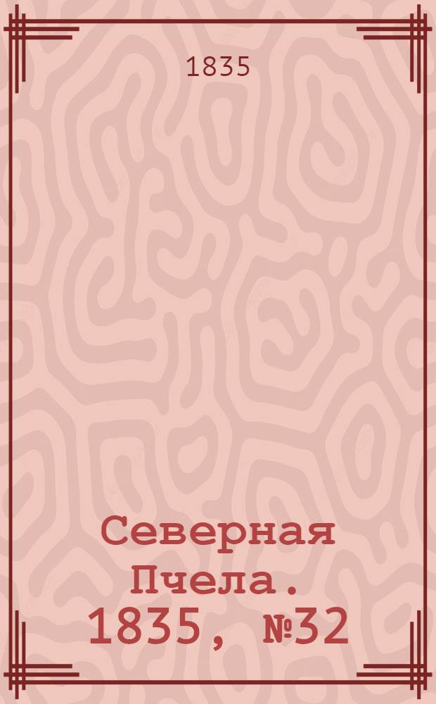 Северная Пчела. 1835, №32 (8 февр.) : 1835, №32 (8 февр.)
