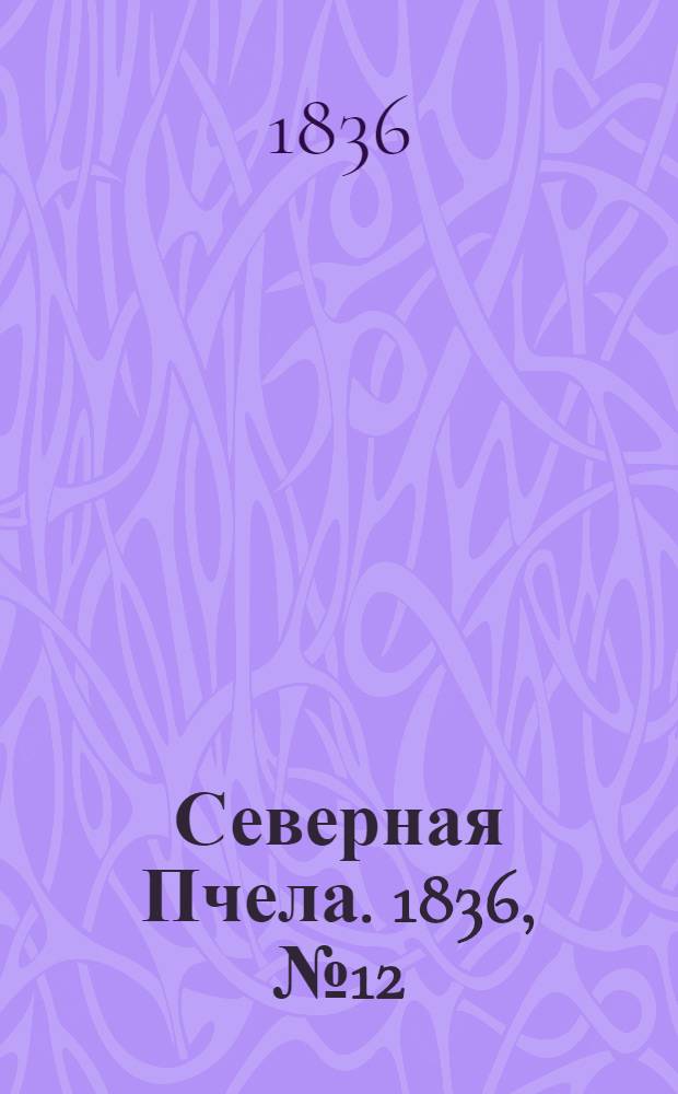 Северная Пчела. 1836, №12 (16 янв.) : 1836, №12 (16 янв.)